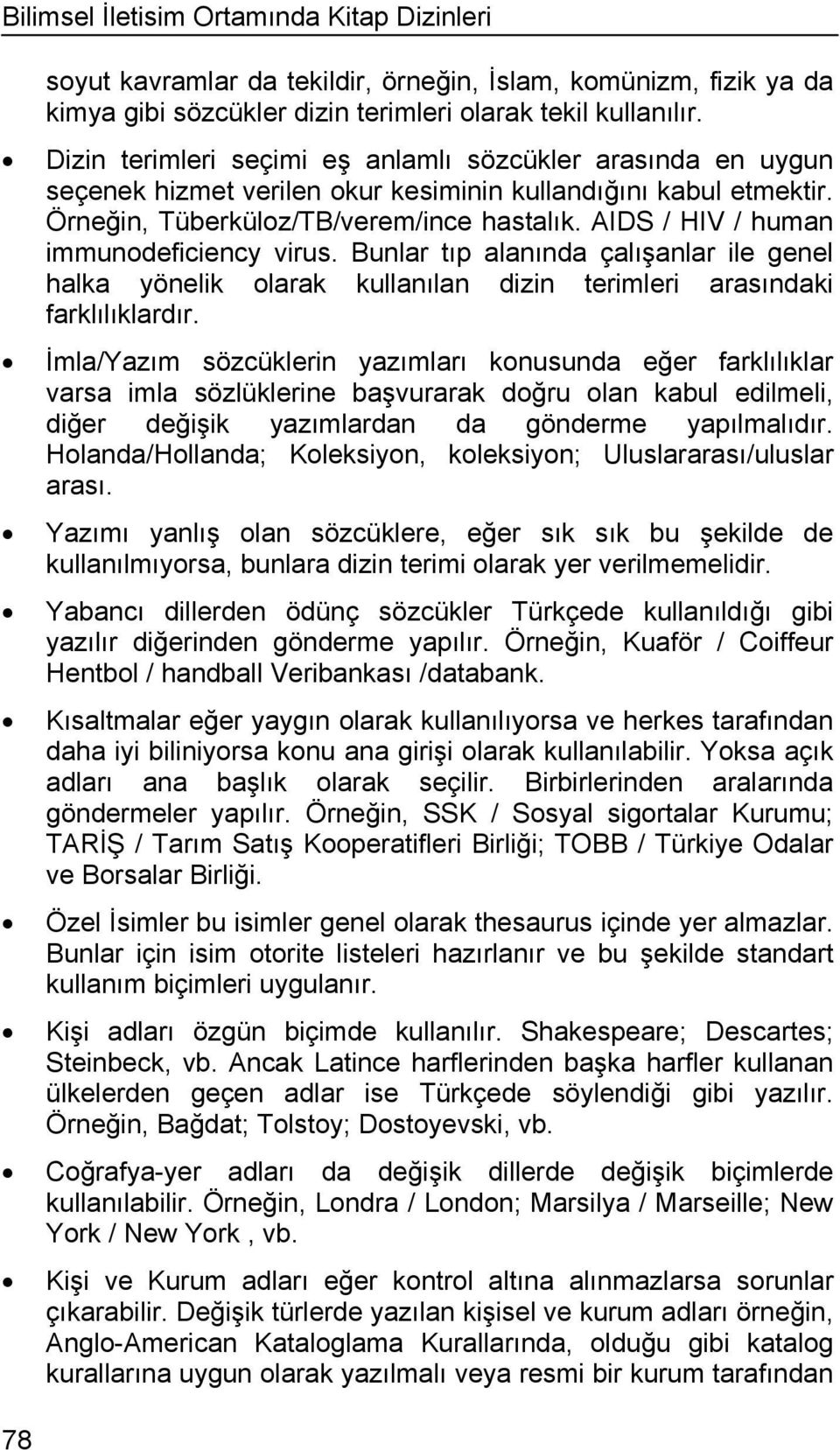 AIDS / HIV / human immunodeficiency virus. Bunlar tıp alanında çalışanlar ile genel halka yönelik olarak kullanılan dizin terimleri arasındaki farklılıklardır.