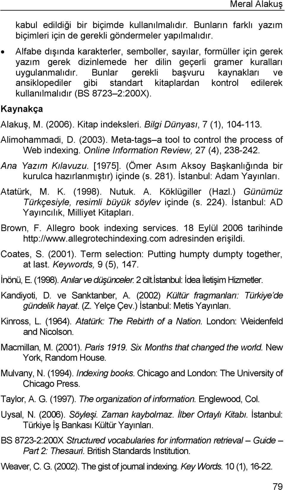 Bunlar gerekli başvuru kaynakları ve ansiklopediler gibi standart kitaplardan kontrol edilerek kullanılmalıdır (BS 8723 2:200X). Kaynakça Alakuş, M. (2006). Kitap indeksleri.