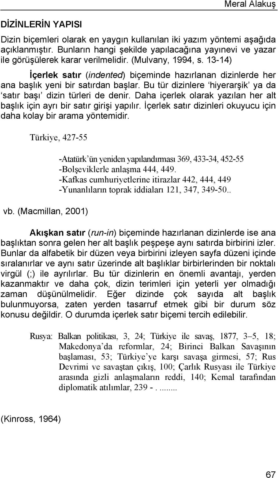 13-14) İçerlek satır (indented) biçeminde hazırlanan dizinlerde her ana başlık yeni bir satırdan başlar. Bu tür dizinlere hiyerarşik ya da satır başı dizin türleri de denir.