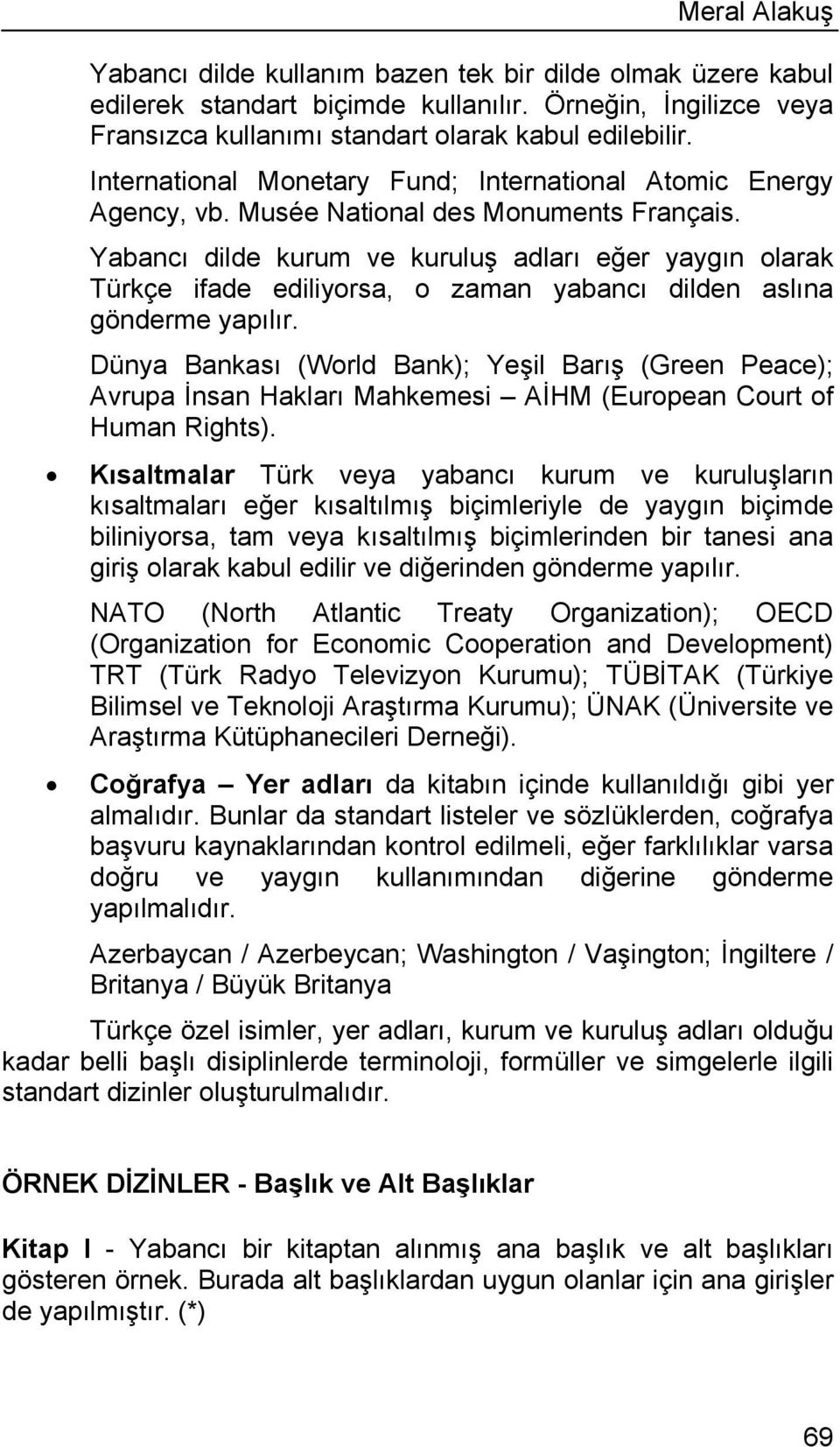 Yabancı dilde kurum ve kuruluş adları eğer yaygın olarak Türkçe ifade ediliyorsa, o zaman yabancı dilden aslına gönderme yapılır.