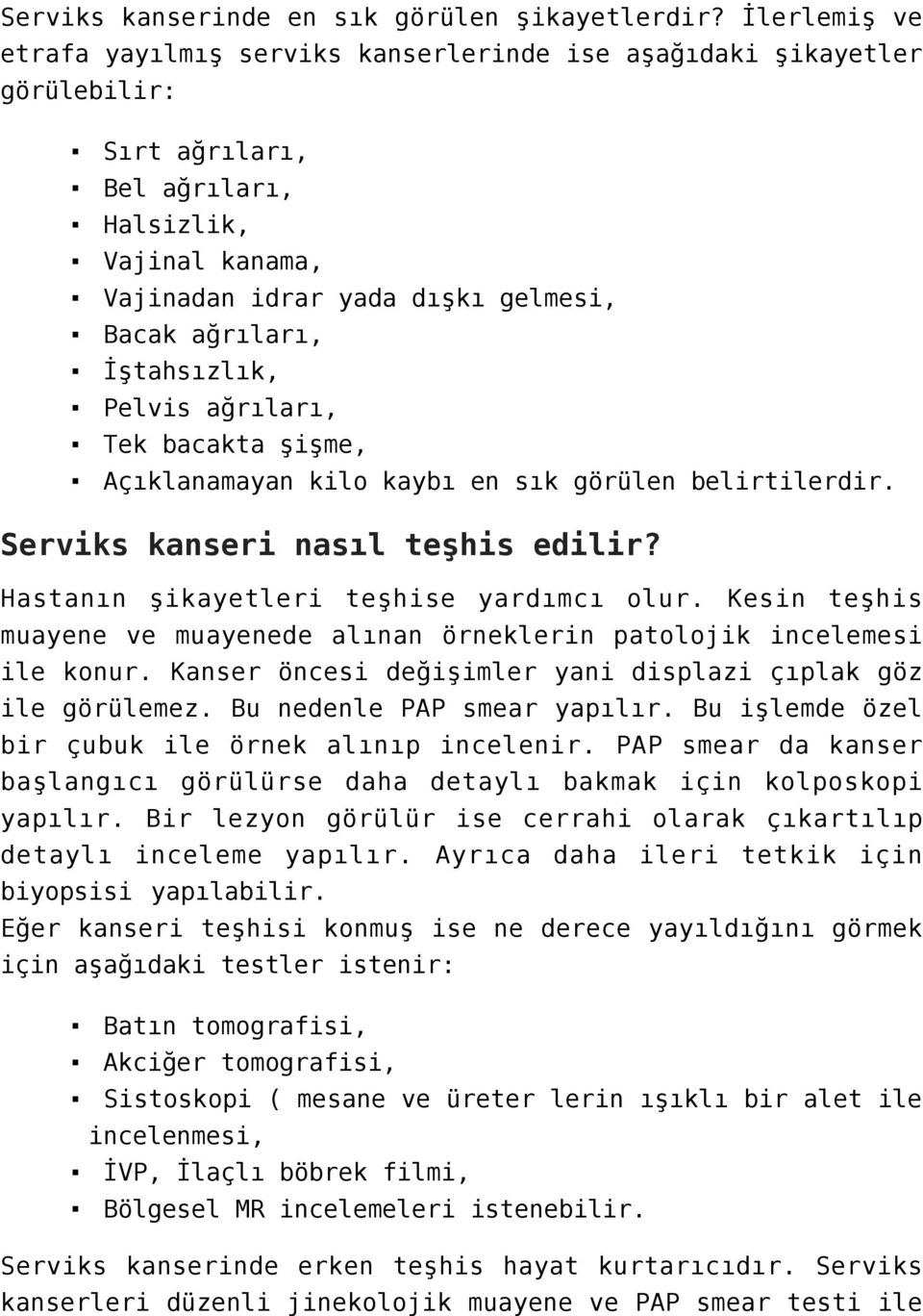 İştahsızlık, Pelvis ağrıları, Tek bacakta şişme, Açıklanamayan kilo kaybı en sık görülen belirtilerdir. Serviks kanseri nasıl teşhis edilir? Hastanın şikayetleri teşhise yardımcı olur.