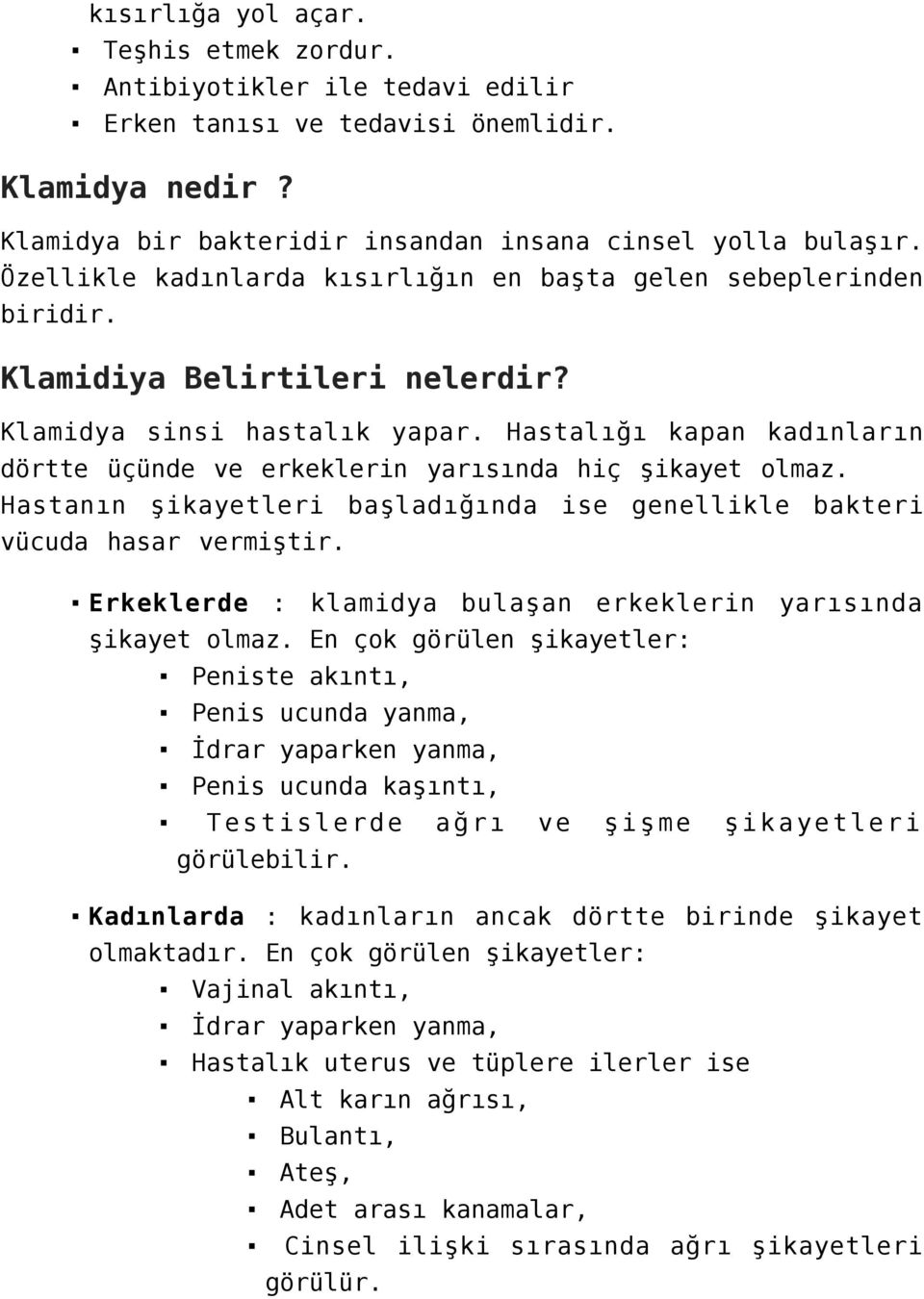 Hastalığı kapan kadınların dörtte üçünde ve erkeklerin yarısında hiç şikayet olmaz. Hastanın şikayetleri başladığında ise genellikle bakteri vücuda hasar vermiştir.