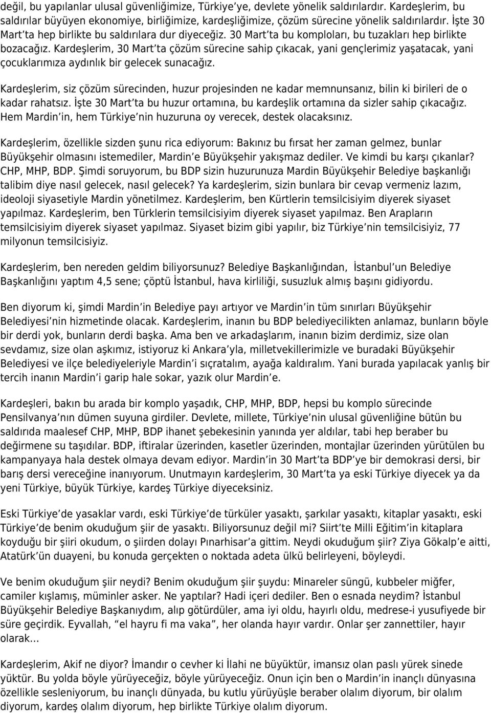 Kardeşlerim, 30 Mart ta çözüm sürecine sahip çıkacak, yani gençlerimiz yaşatacak, yani çocuklarımıza aydınlık bir gelecek sunacağız.