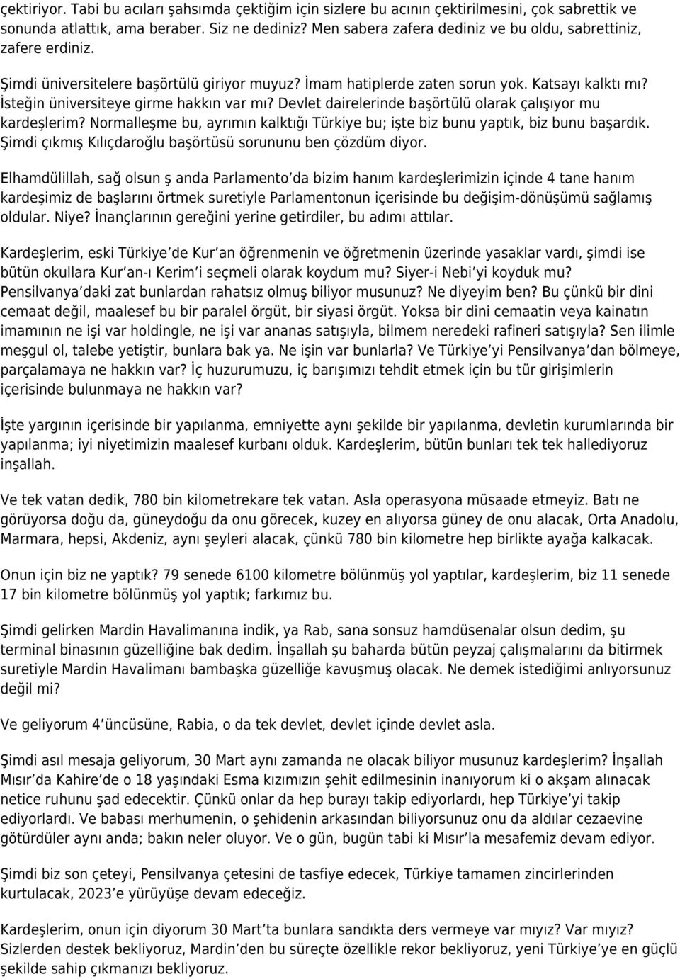 İsteğin üniversiteye girme hakkın var mı? Devlet dairelerinde başörtülü olarak çalışıyor mu kardeşlerim? Normalleşme bu, ayrımın kalktığı Türkiye bu; işte biz bunu yaptık, biz bunu başardık.