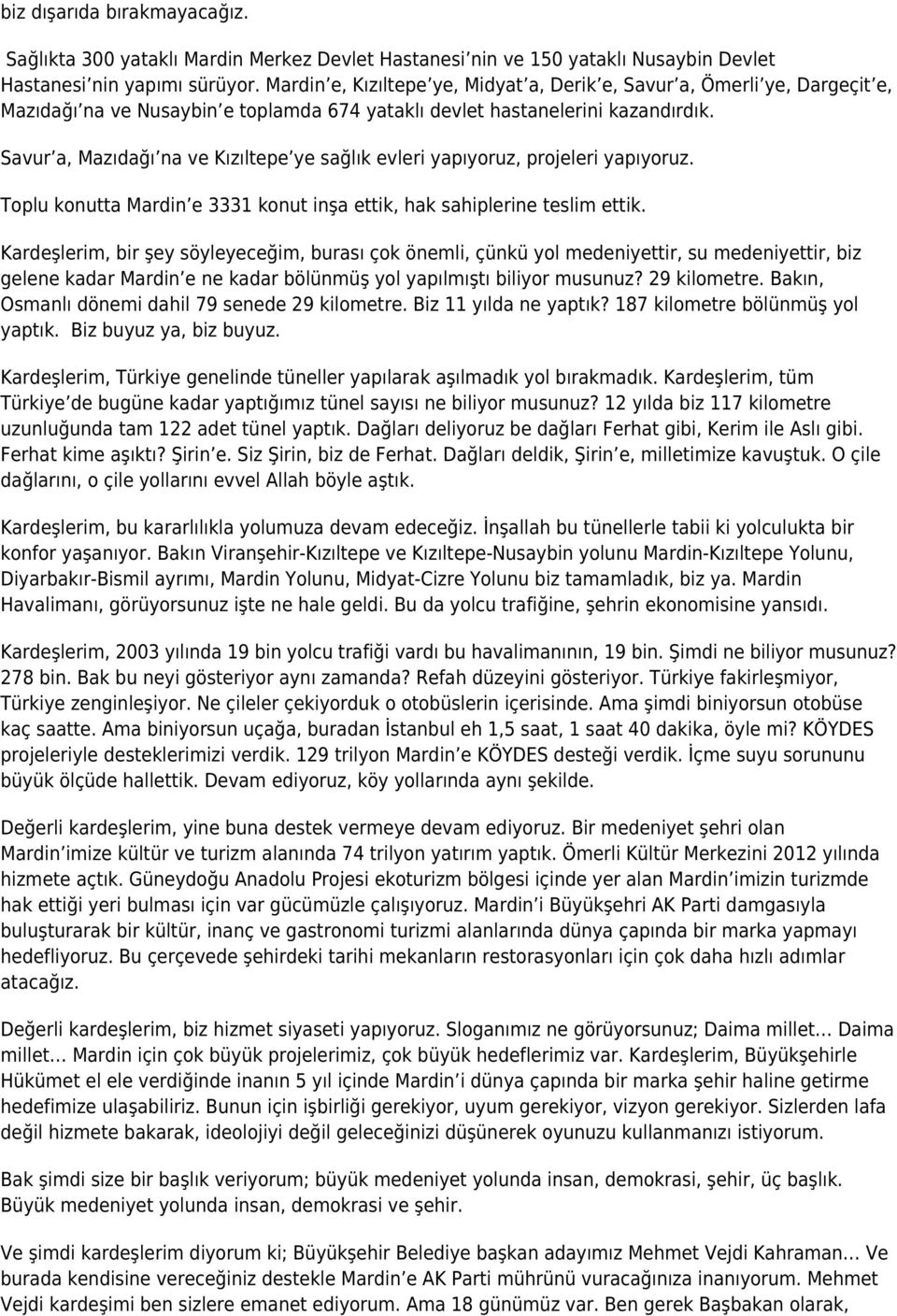 Savur a, Mazıdağı na ve Kızıltepe ye sağlık evleri yapıyoruz, projeleri yapıyoruz. Toplu konutta Mardin e 3331 konut inşa ettik, hak sahiplerine teslim ettik.