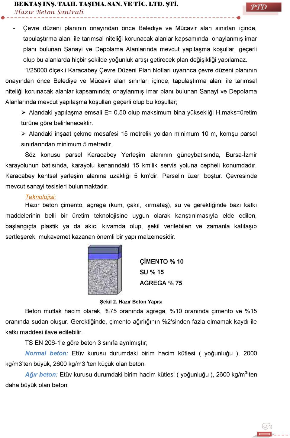 bulunan Sanayi ve Depolama Alanlarında mevcut yapılaşma koşulları geçerli olup bu alanlarda hiçbir şekilde yoğunluk artışı getirecek plan değişikliği yapılamaz.