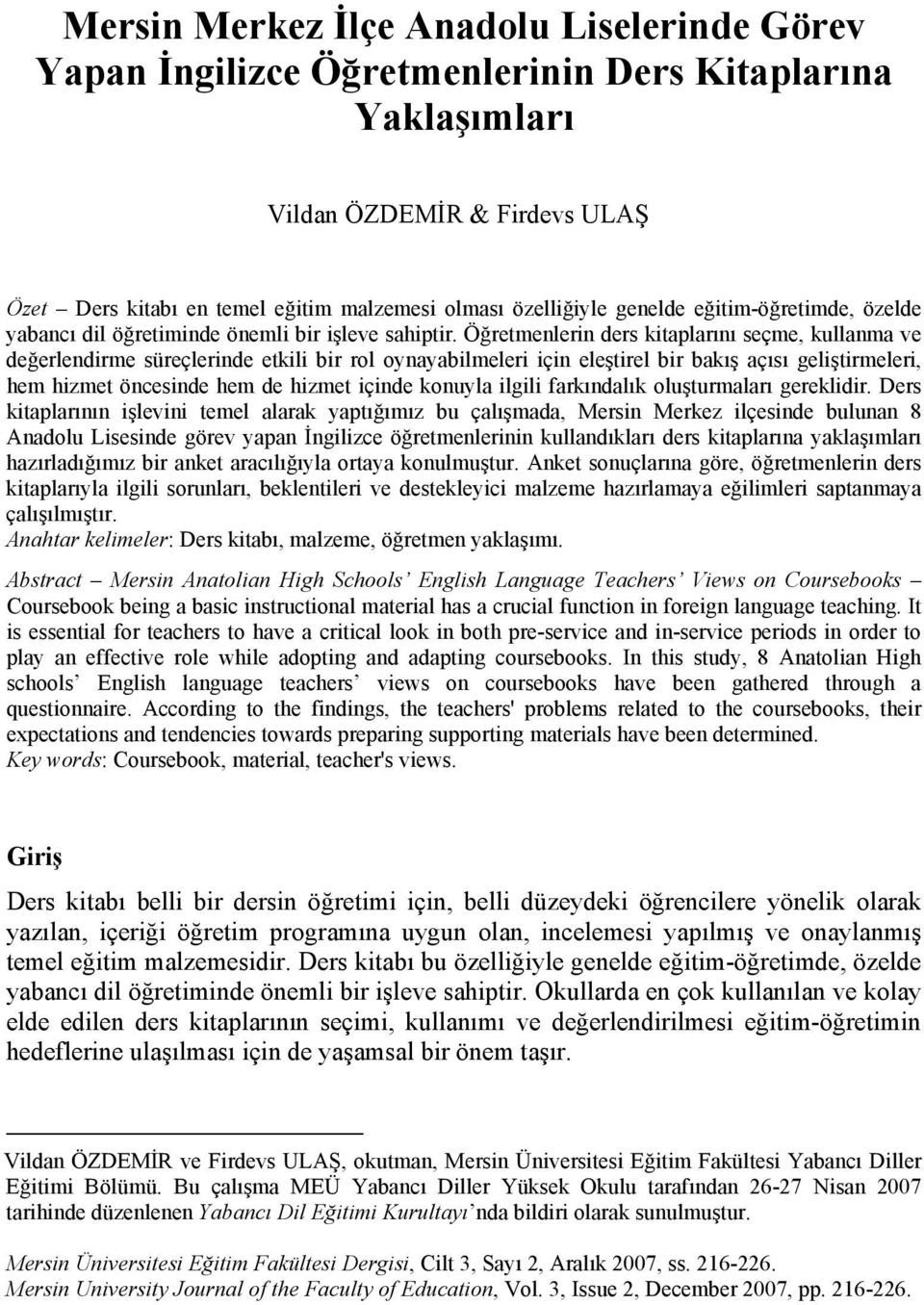 Öğretmenlerin ders kitaplarını seçme, kullanma ve değerlendirme süreçlerinde etkili bir rol oynayabilmeleri için eleştirel bir bakış açısı geliştirmeleri, hem hizmet öncesinde hem de hizmet içinde