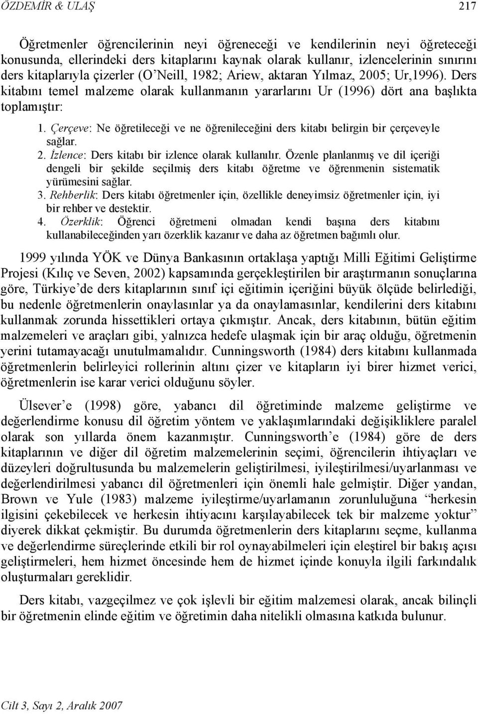 Çerçeve: Ne öğretileceği ve ne öğrenileceğini ders kitabı belirgin bir çerçeveyle sağlar. 2. İzlence: Ders kitabı bir izlence olarak kullanılır.