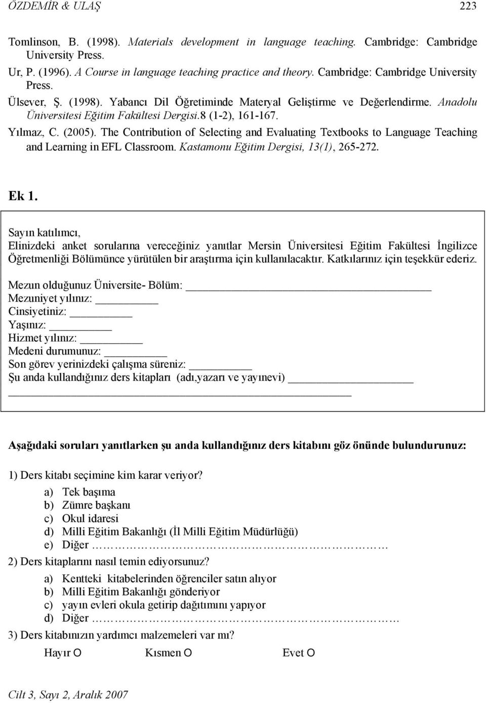 (2005). The Contribution of Selecting and Evaluating Textbooks to Language Teaching and Learning in EFL Classroom. Kastamonu Eğitim Dergisi, 13(1), 265-272. Ek 1.