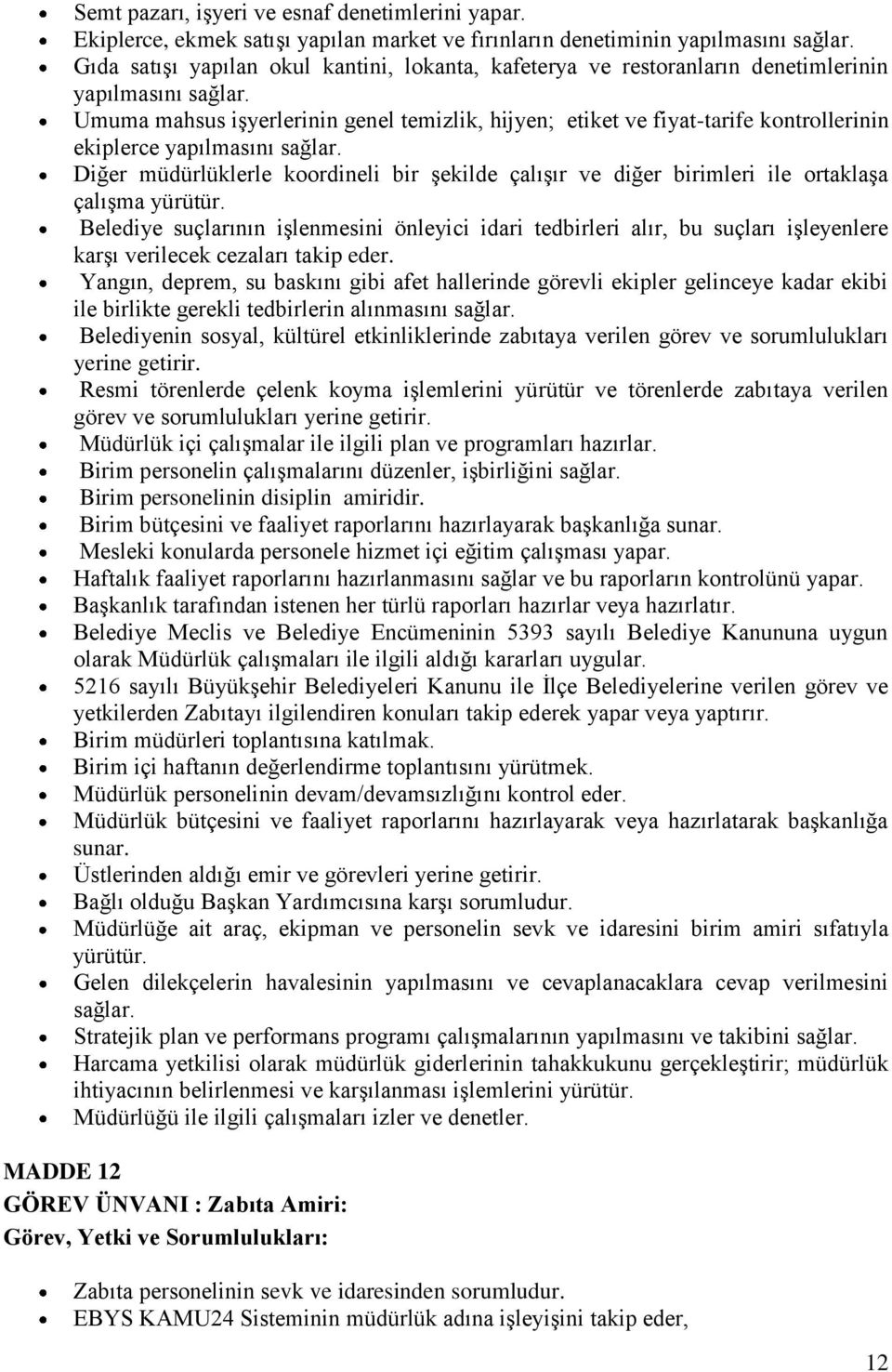 Umuma mahsus işyerlerinin genel temizlik, hijyen; etiket ve fiyat-tarife kontrollerinin ekiplerce yapılmasını sağlar.