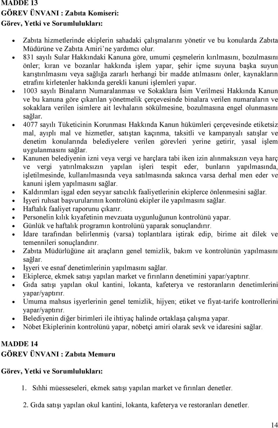 herhangi bir madde atılmasını önler, kaynakların etrafını kirletenler hakkında gerekli kanuni işlemleri yapar.