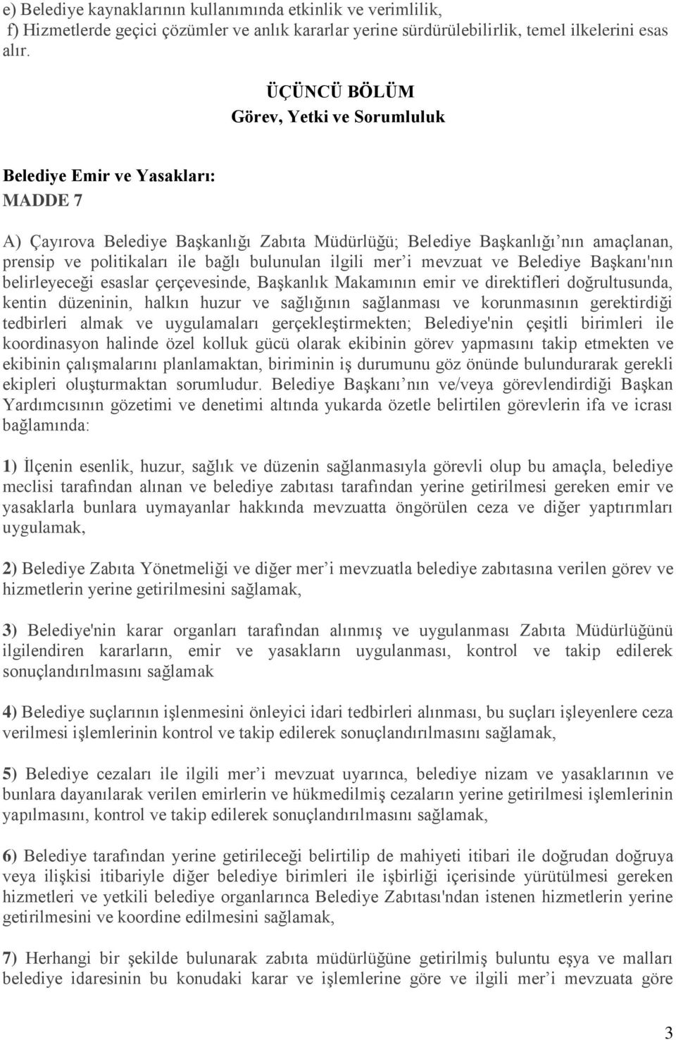 bulunulan ilgili mer i mevzuat ve Belediye Başkanı'nın belirleyeceği esaslar çerçevesinde, Başkanlık Makamının emir ve direktifleri doğrultusunda, kentin düzeninin, halkın huzur ve sağlığının