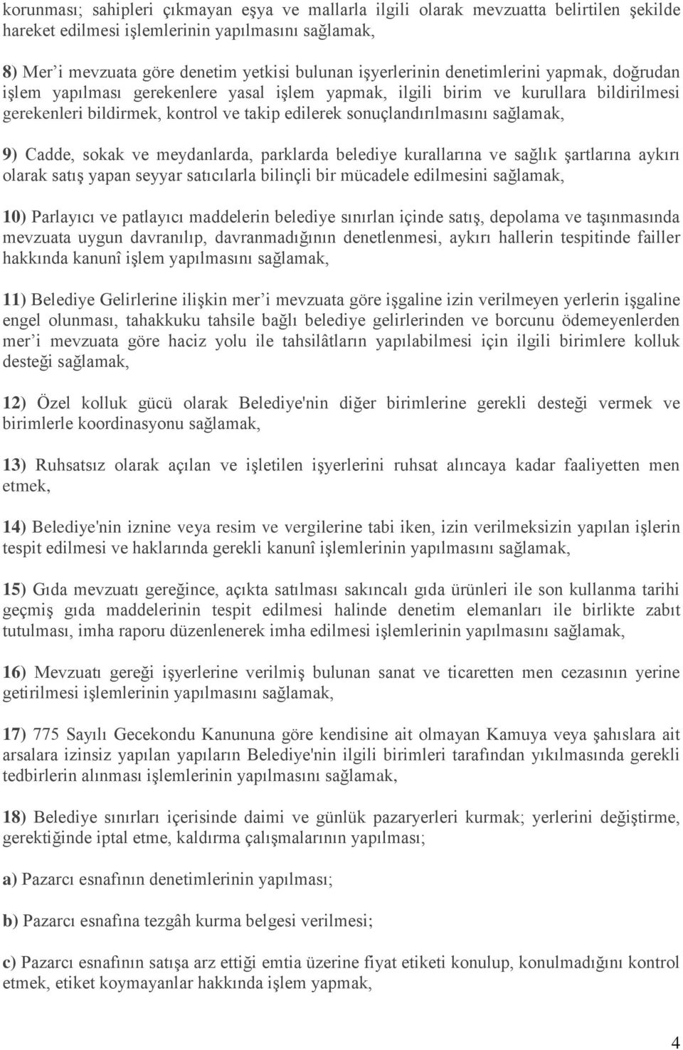 sağlamak, 9) Cadde, sokak ve meydanlarda, parklarda belediye kurallarına ve sağlık şartlarına aykırı olarak satış yapan seyyar satıcılarla bilinçli bir mücadele edilmesini sağlamak, 10) Parlayıcı ve