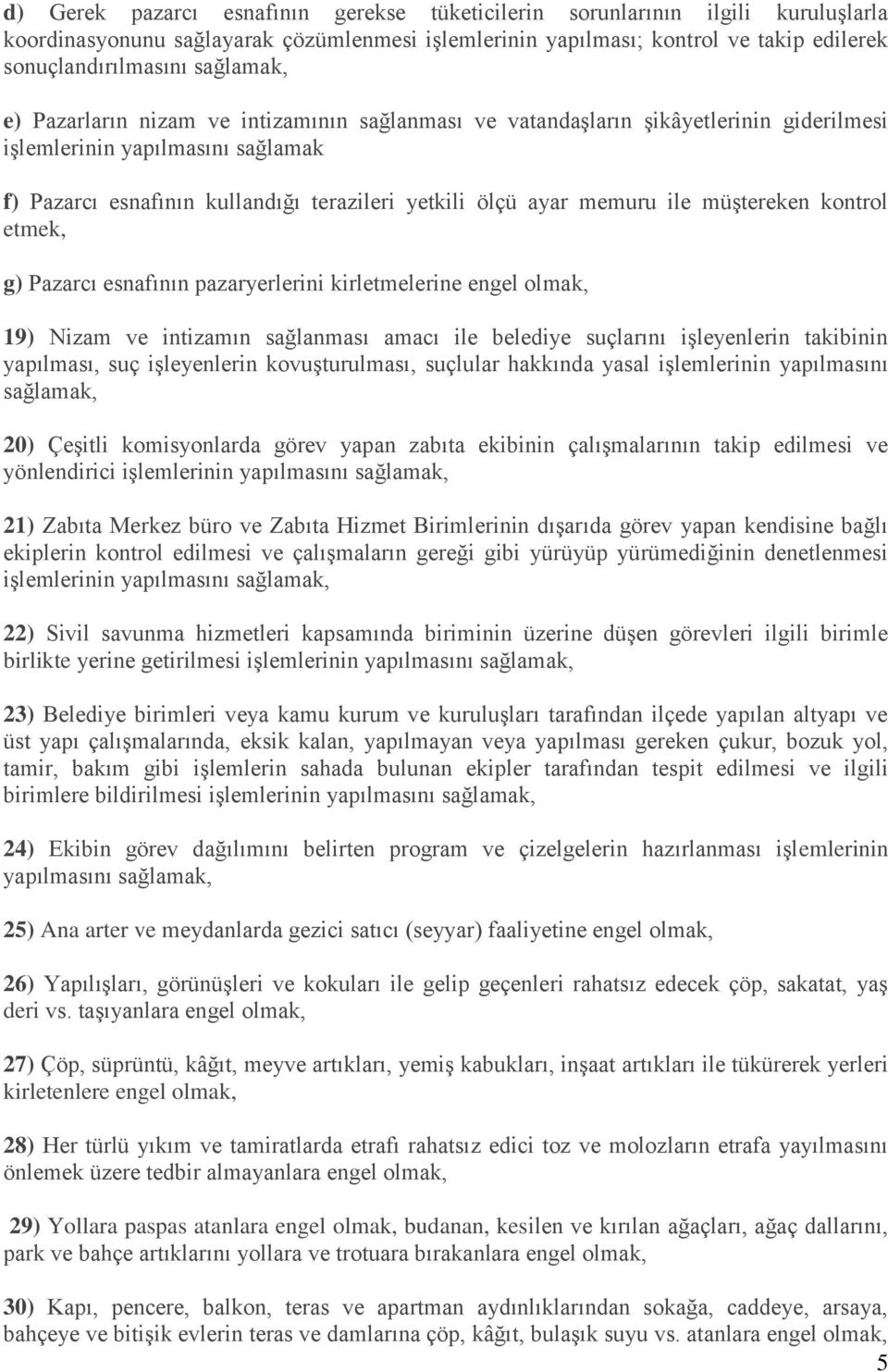 memuru ile müştereken kontrol etmek, g) Pazarcı esnafının pazaryerlerini kirletmelerine engel olmak, 19) Nizam ve intizamın sağlanması amacı ile belediye suçlarını işleyenlerin takibinin yapılması,