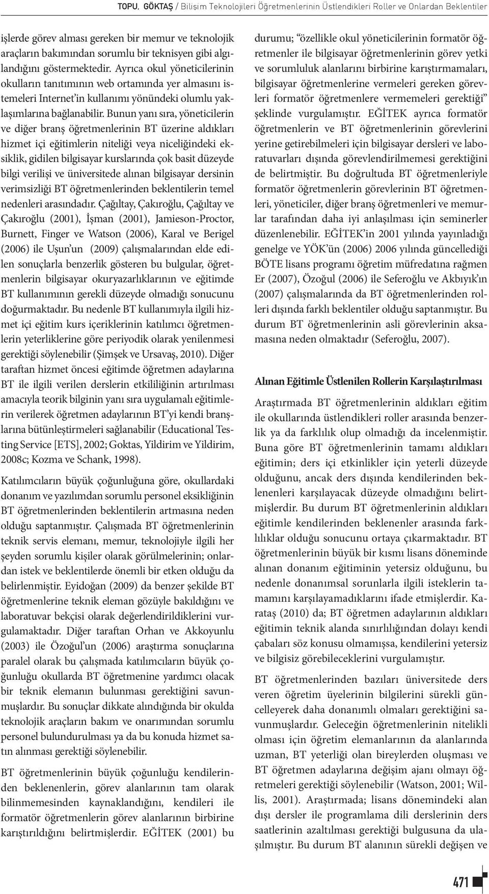 Bunun yanı sıra, yöneticilerin ve diğer branş öğretmenlerinin BT üzerine aldıkları hizmet içi eğitimlerin niteliği veya niceliğindeki eksiklik, gidilen bilgisayar kurslarında çok basit düzeyde bilgi