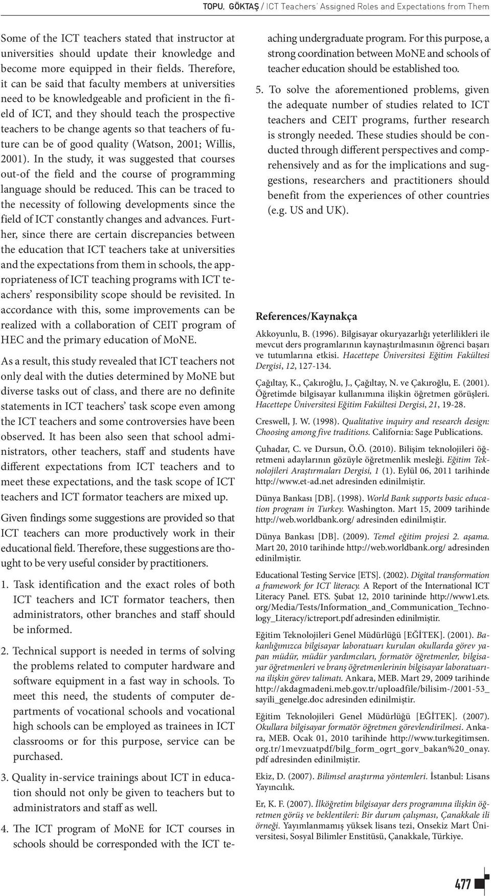 Therefore, it can be said that faculty members at universities need to be knowledgeable and proficient in the field of ICT, and they should teach the prospective teachers to be change agents so that