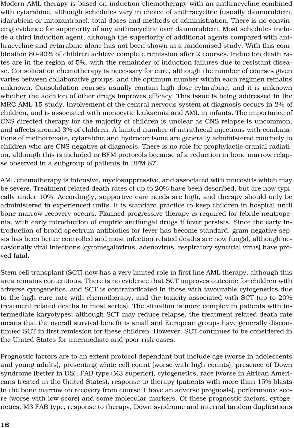 Most schedules include a third induction agent, although the superiority of additional agents compared with anthracycline and cytarabine alone has not been shown in a randomised study.