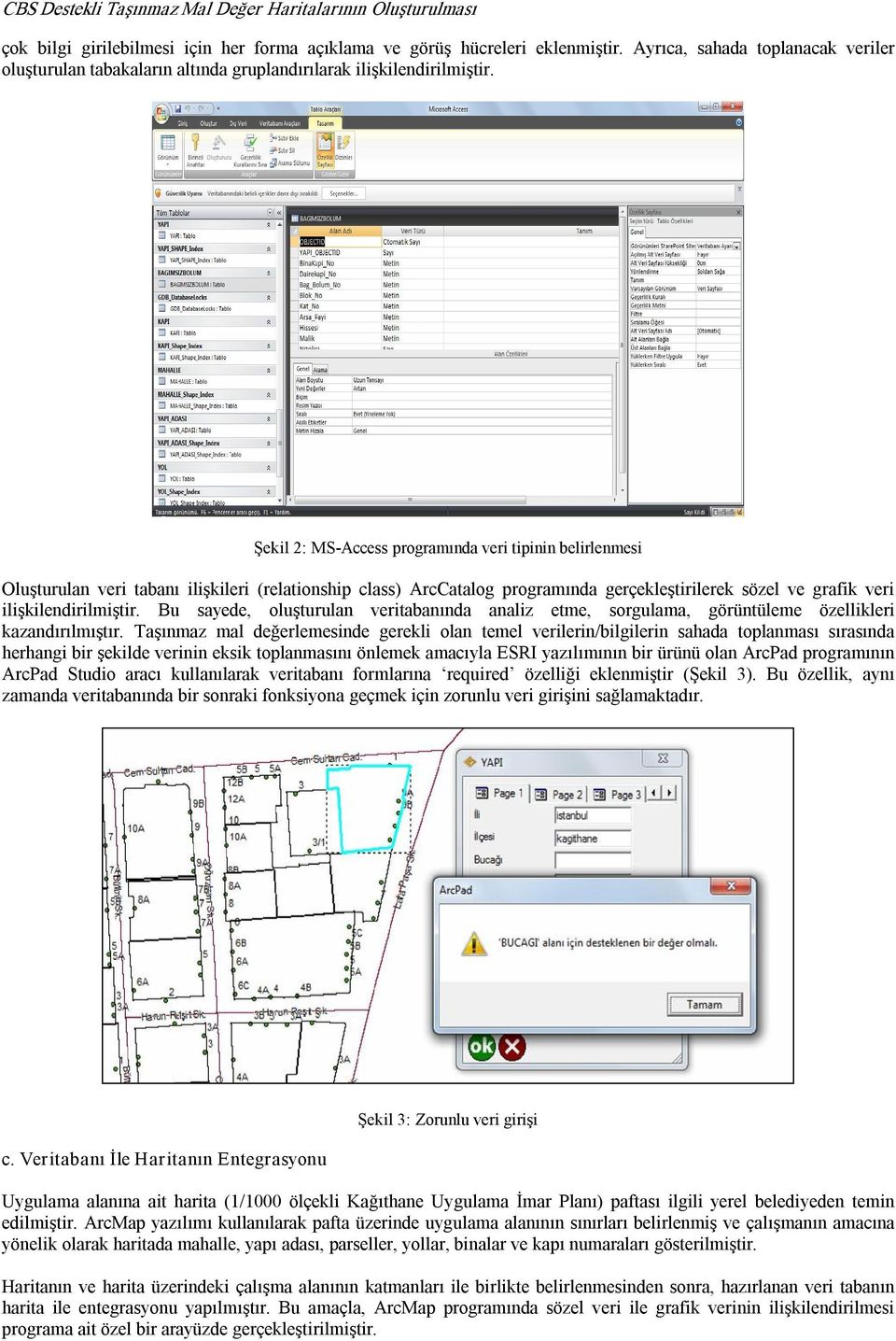 Şekil 2: MS Access programında veri tipinin belirlenmesi Oluşturulan veri tabanı ilişkileri (relationship class) ArcCatalog programında gerçekleştirilerek sözel ve grafik veri ilişkilendirilmiştir.