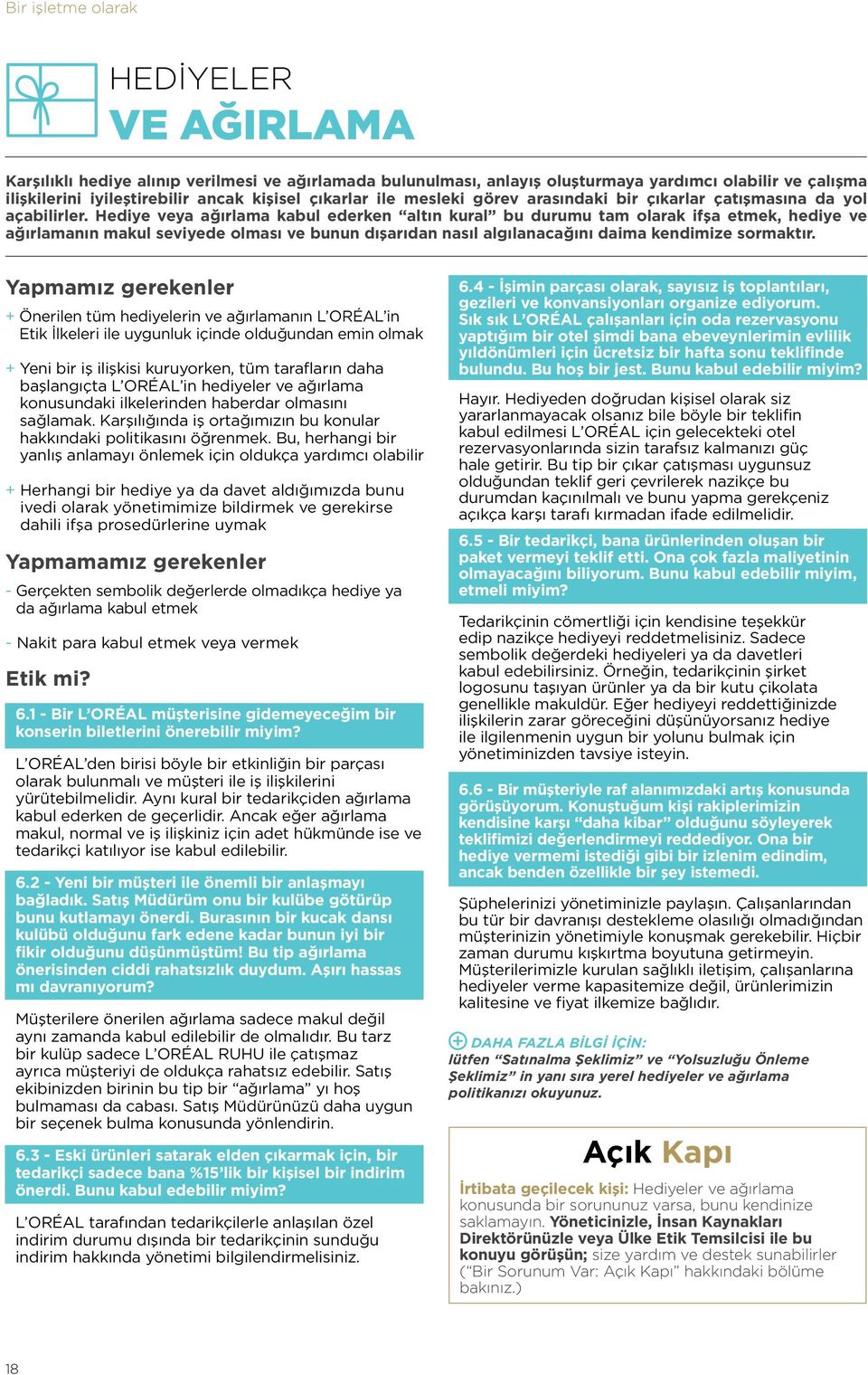 Hediye veya ağırlama kabul ederken altın kural bu durumu tam olarak ifşa etmek, hediye ve ağırlamanın makul seviyede olması ve bunun dışarıdan nasıl algılanacağını daima kendimize sormaktır.