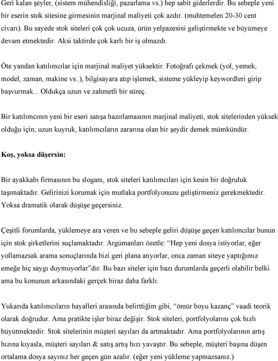 Fotoğrafı çekmek (yol, yemek, model, zaman, makine vs..), bilgisayara atıp işlemek, sisteme yükleyip keywordleri girip başvurmak... Oldukça uzun ve zahmetli bir süreç.