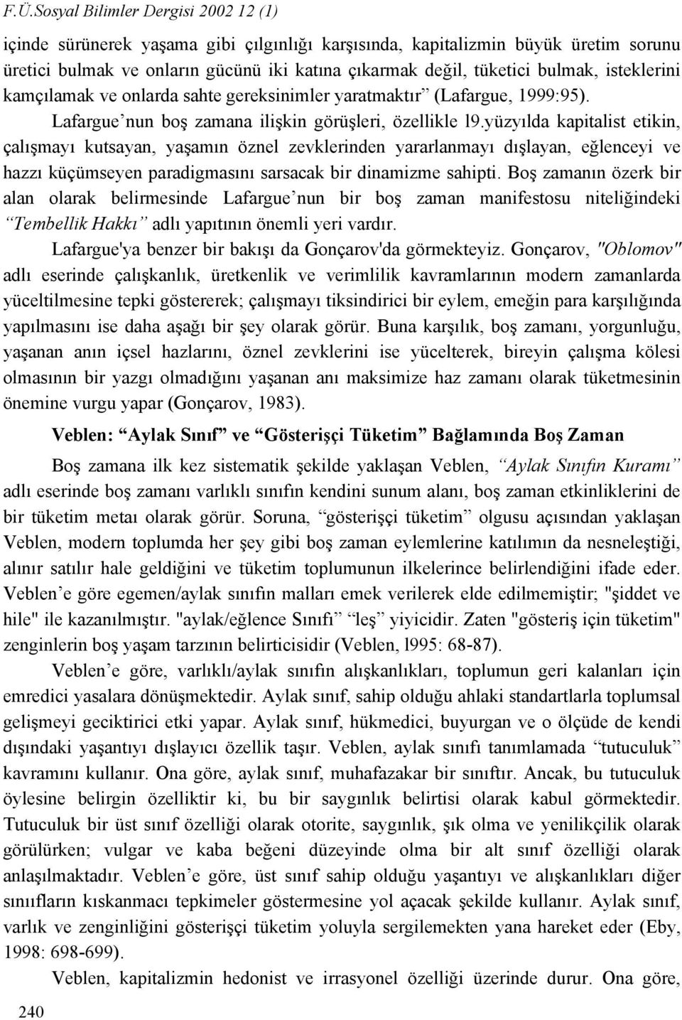 yüzyılda kapitalist etikin, çalışmayı kutsayan, yaşamın öznel zevklerinden yararlanmayı dışlayan, eğlenceyi ve hazzı küçümseyen paradigmasını sarsacak bir dinamizme sahipti.