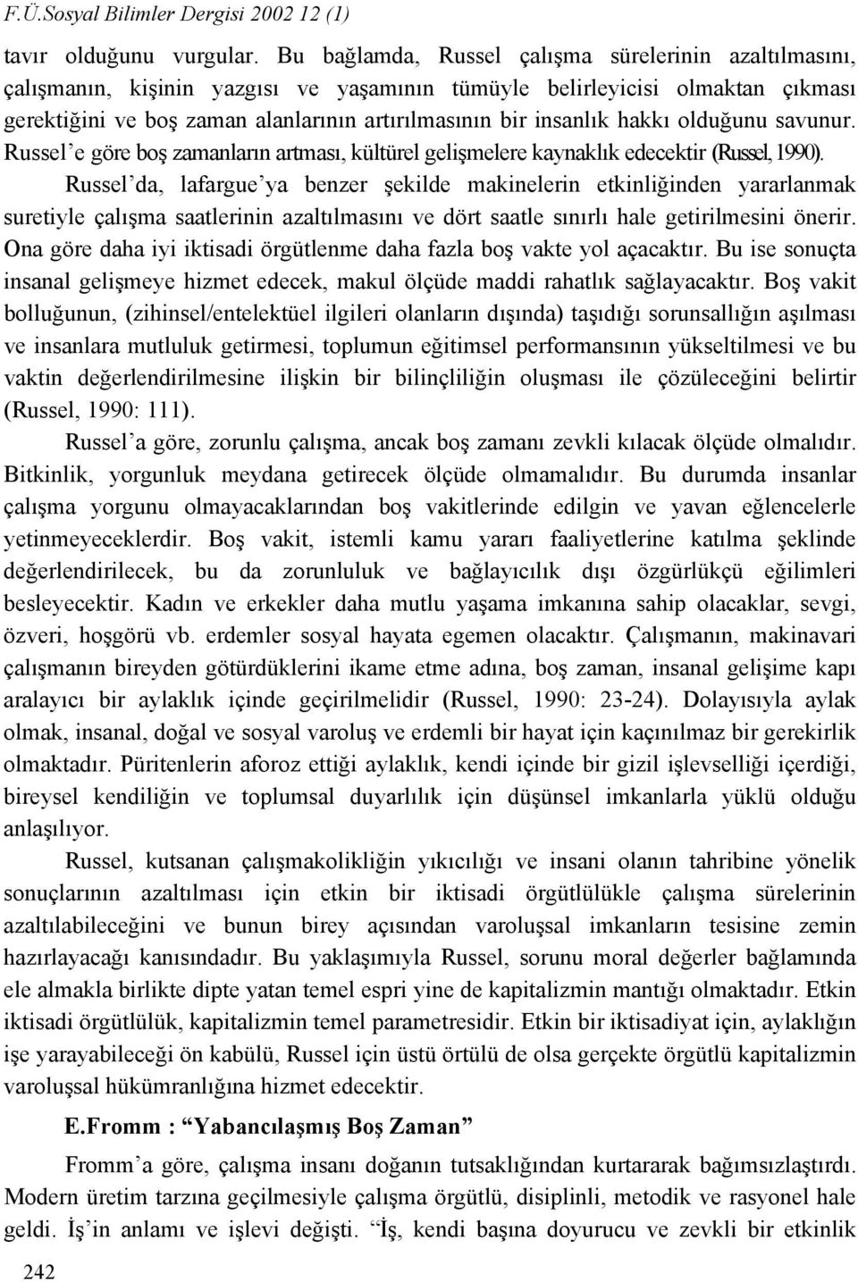 hakkı olduğunu savunur. Russel e göre boş zamanların artması, kültürel gelişmelere kaynaklık edecektir (Russel, 1990).