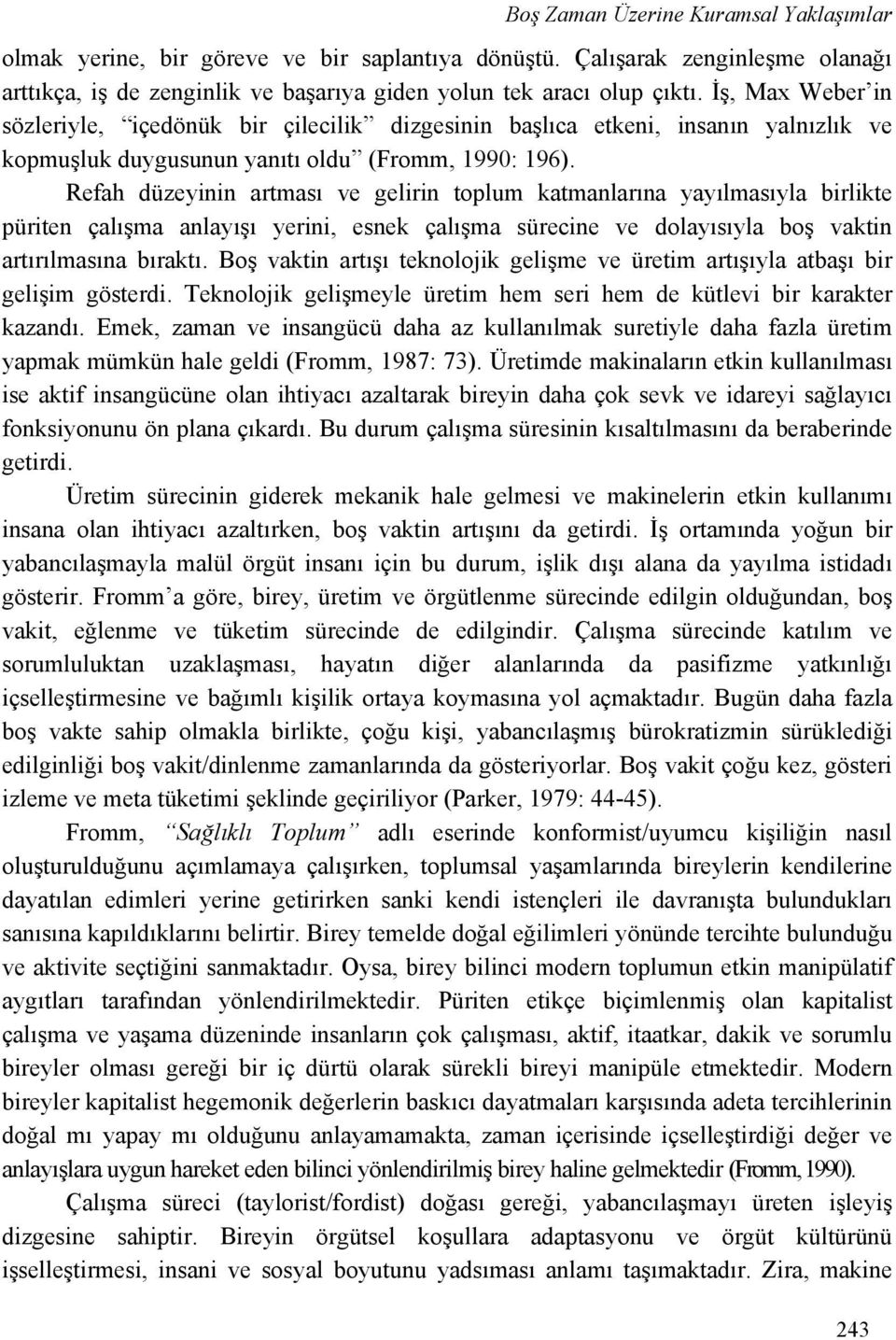 Refah düzeyinin artması ve gelirin toplum katmanlarına yayılmasıyla birlikte püriten çalışma anlayışı yerini, esnek çalışma sürecine ve dolayısıyla boş vaktin artırılmasına bıraktı.