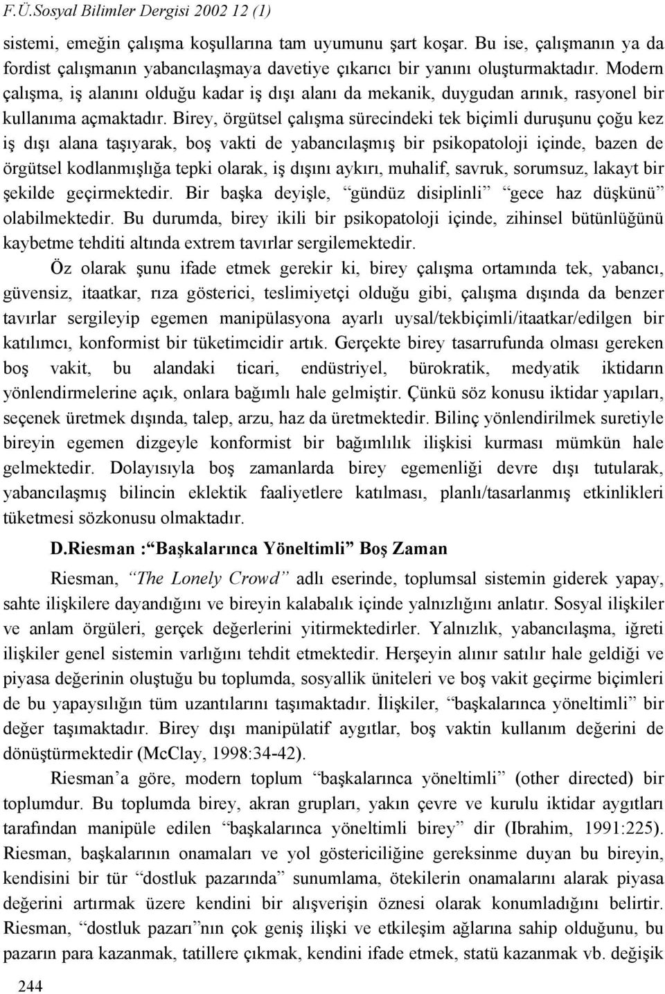 Modern çalışma, iş alanını olduğu kadar iş dışı alanı da mekanik, duygudan arınık, rasyonel bir kullanıma açmaktadır.