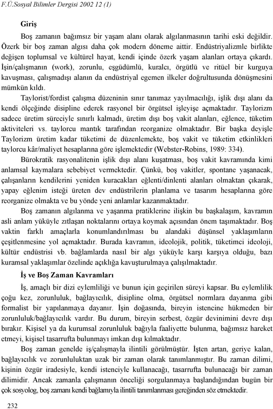 İşin/çalışmanın (work), zorunlu, eşgüdümlü, kuralcı, örgütlü ve ritüel bir kurguya kavuşması, çalışmadışı alanın da endüstriyal egemen ilkeler doğrultusunda dönüşmesini mümkün kıldı.