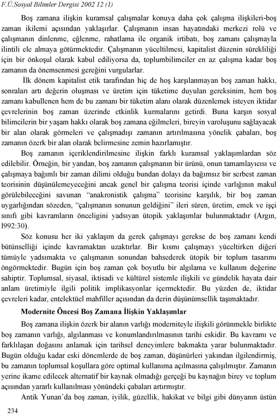 Çalışmanın yüceltilmesi, kapitalist düzenin sürekliliği için bir önkoşul olarak kabul ediliyorsa da, toplumbilimciler en az çalışma kadar boş zamanın da önemsenmesi gereğini vurgularlar.