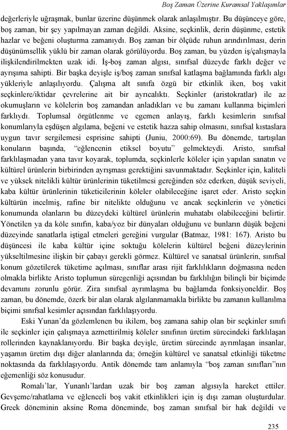 Boş zaman, bu yüzden iş/çalışmayla ilişkilendirilmekten uzak idi. İş-boş zaman algısı, sınıfsal düzeyde farklı değer ve ayrışıma sahipti.