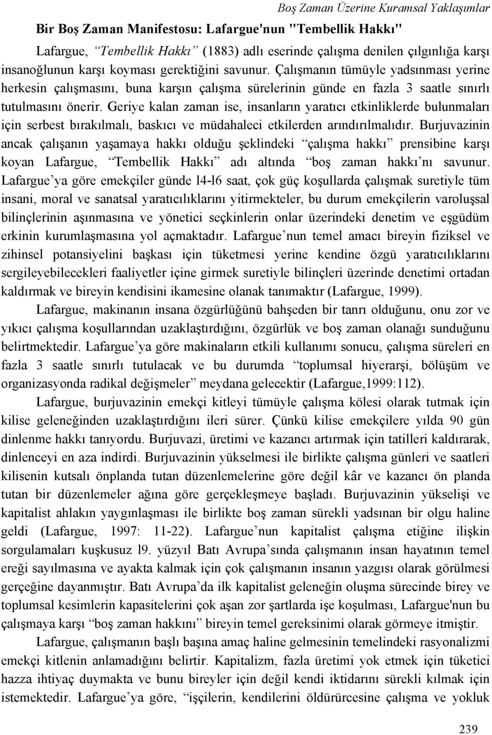 Geriye kalan zaman ise, insanların yaratıcı etkinliklerde bulunmaları için serbest bırakılmalı, baskıcı ve müdahaleci etkilerden arındırılmalıdır.