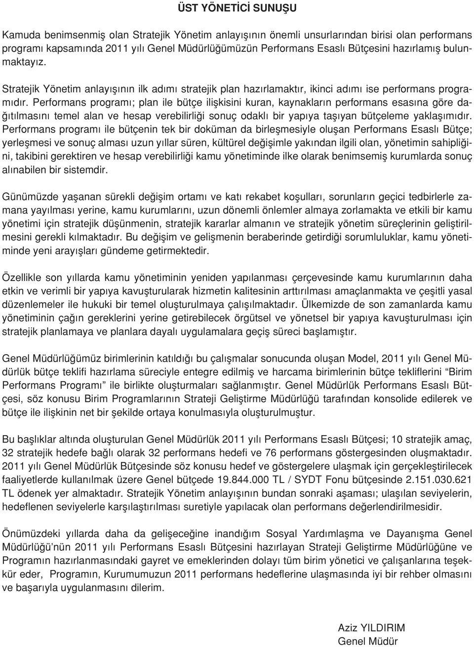 Performans programı; plan ile bütçe ilişkisini kuran, kaynakların performans esasına göre dağıtılmasını temel alan ve hesap verebilirliği sonuç odaklı bir yapıya taşıyan bütçeleme yaklaşımıdır.