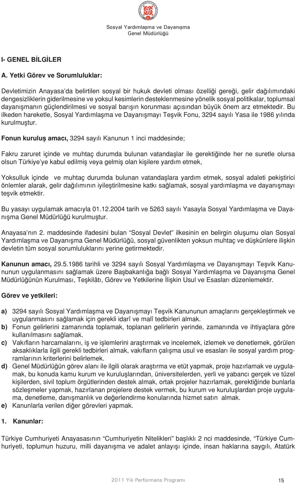 desteklenmesine yönelik sosyal politikalar, toplumsal dayanışmanın güçlendirilmesi ve sosyal barışın korunması açısından büyük önem arz etmektedir.