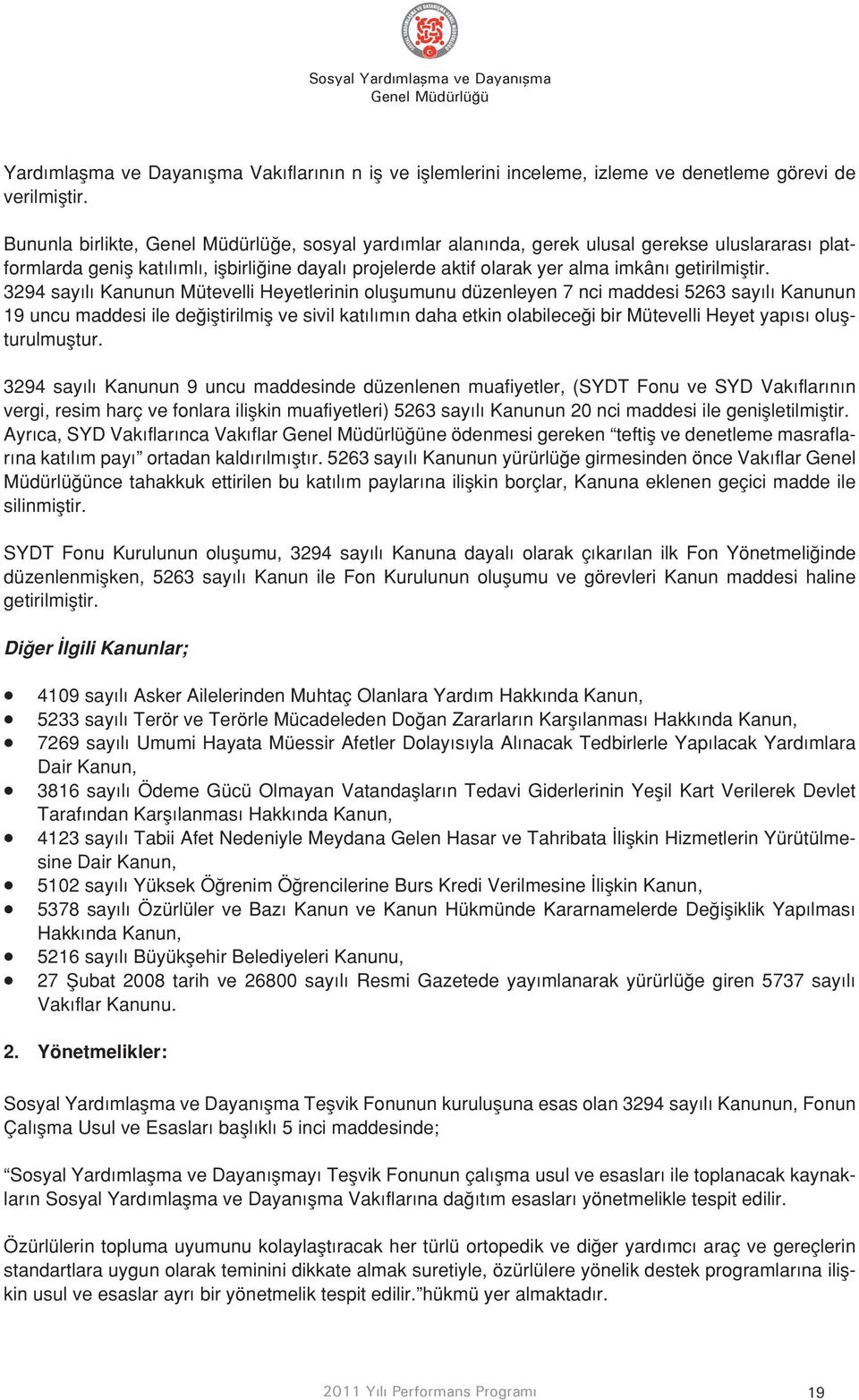 3294 sayılı Kanunun Mütevelli Heyetlerinin oluşumunu düzenleyen 7 nci maddesi 5263 sayılı Kanunun 19 uncu maddesi ile değiştirilmiş ve sivil katılımın daha etkin olabileceği bir Mütevelli Heyet