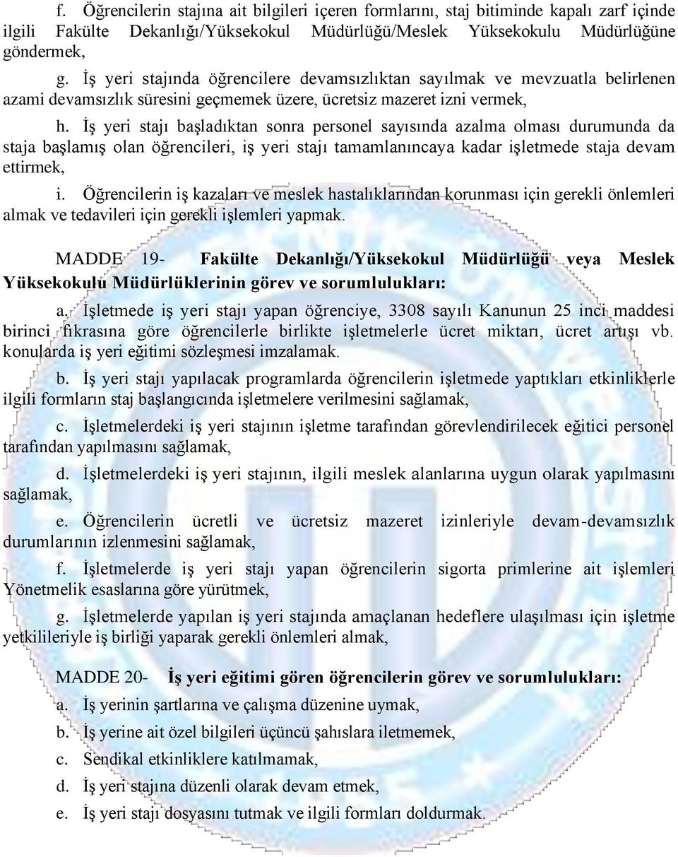 İş yeri stajı başladıktan sonra personel sayısında azalma olması durumunda da staja başlamış olan öğrencileri, iş yeri stajı tamamlanıncaya kadar işletmede staja devam ettirmek, i.