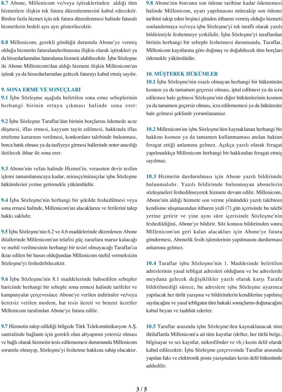 8 Millenicom, gerekli gördü ü durumda Abone'ye vermifl oldu u hizmetin faturaland r lmas na iliflkin olarak ifltirakleri ya da hissedarlar ndan faturalama hizmeti alabilecektir.