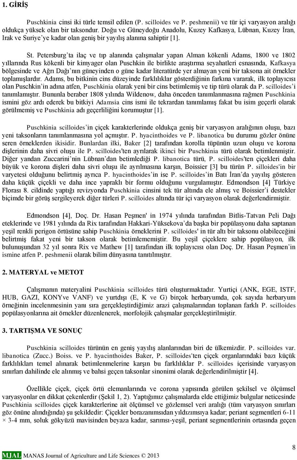 Petersburg ta ilaç ve tıp alanında çalışmalar yapan Alman kökenli Adams, 1800 ve 1802 yıllarında Rus kökenli bir kimyager olan Puschkin ile birlikte araştırma seyahatleri esnasında, Kafkasya