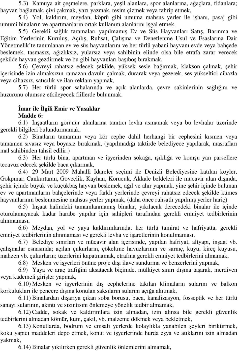 5) Gerekli sağlık taramaları yapılmamış Ev ve Süs Hayvanları Satış, Barınma ve Eğitim Yerlerinin Kuruluş, Açılış, Ruhsat, Çalışma ve Denetlenme Usul ve Esaslarına Dair Yönetmelik te tanımlanan ev ve