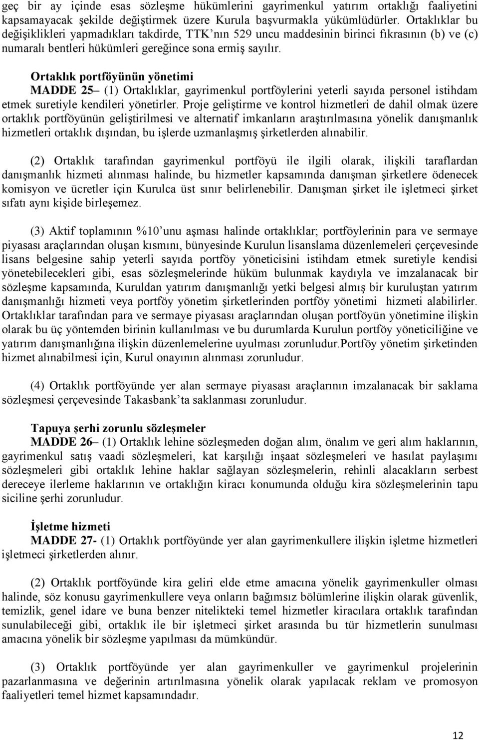 Ortaklık portföyünün yönetimi MADDE 25 (1) Ortaklıklar, gayrimenkul portföylerini yeterli sayıda personel istihdam etmek suretiyle kendileri yönetirler.