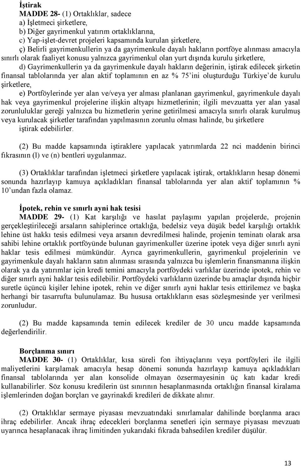 gayrimenkule dayalı hakların değerinin, iştirak edilecek şirketin finansal tablolarında yer alan aktif toplamının en az % 75 ini oluşturduğu Türkiye de kurulu şirketlere, e) Portföylerinde yer alan