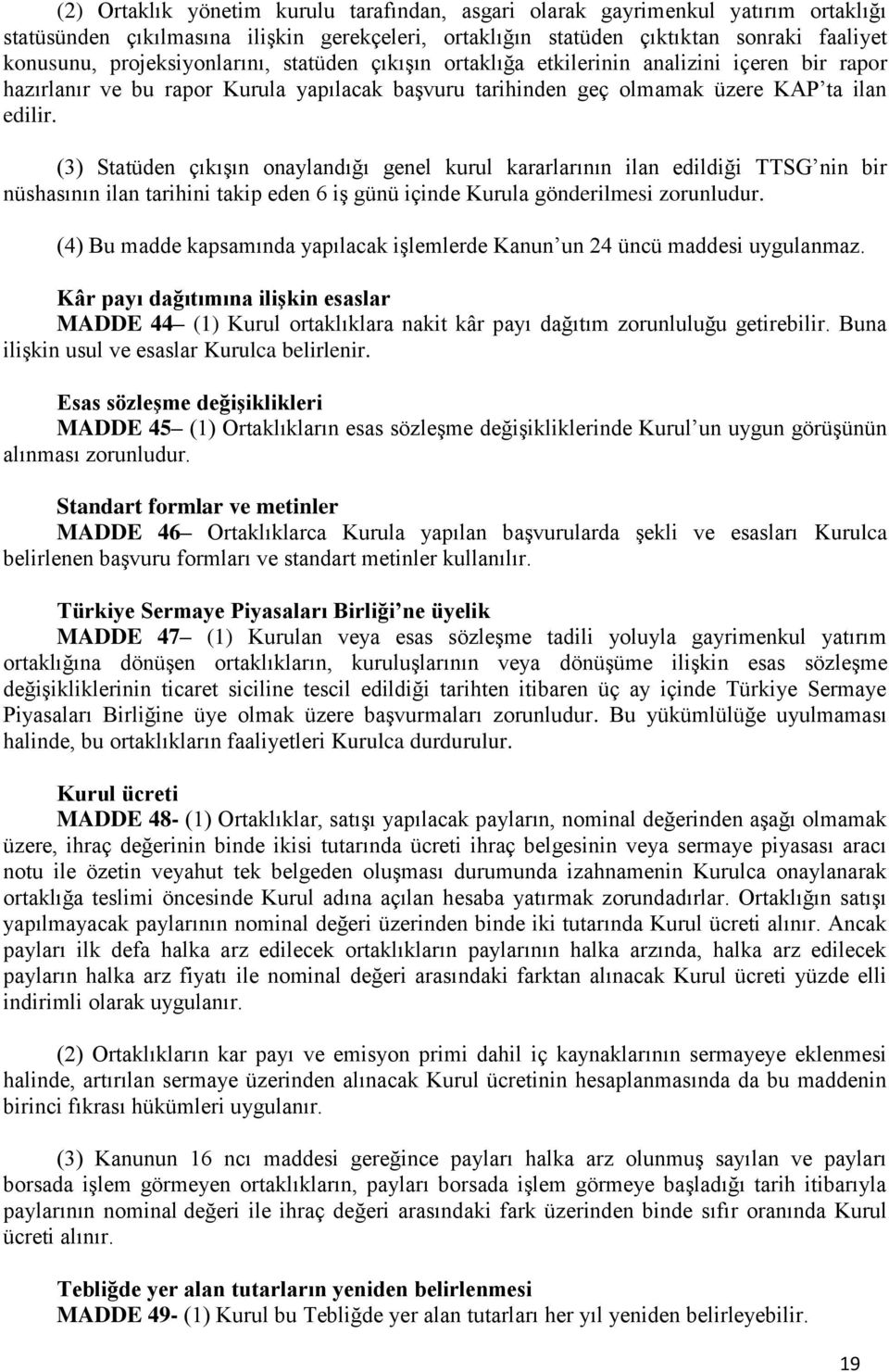 (3) Statüden çıkışın onaylandığı genel kurul kararlarının ilan edildiği TTSG nin bir nüshasının ilan tarihini takip eden 6 iş günü içinde Kurula gönderilmesi zorunludur.