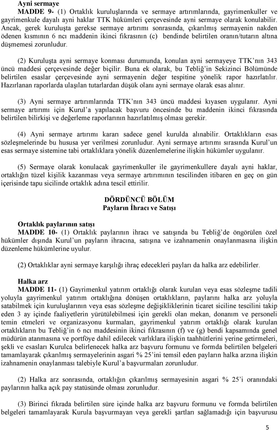 zorunludur. (2) Kuruluşta ayni sermaye konması durumunda, konulan ayni sermayeye TTK nın 343 üncü maddesi çerçevesinde değer biçilir.