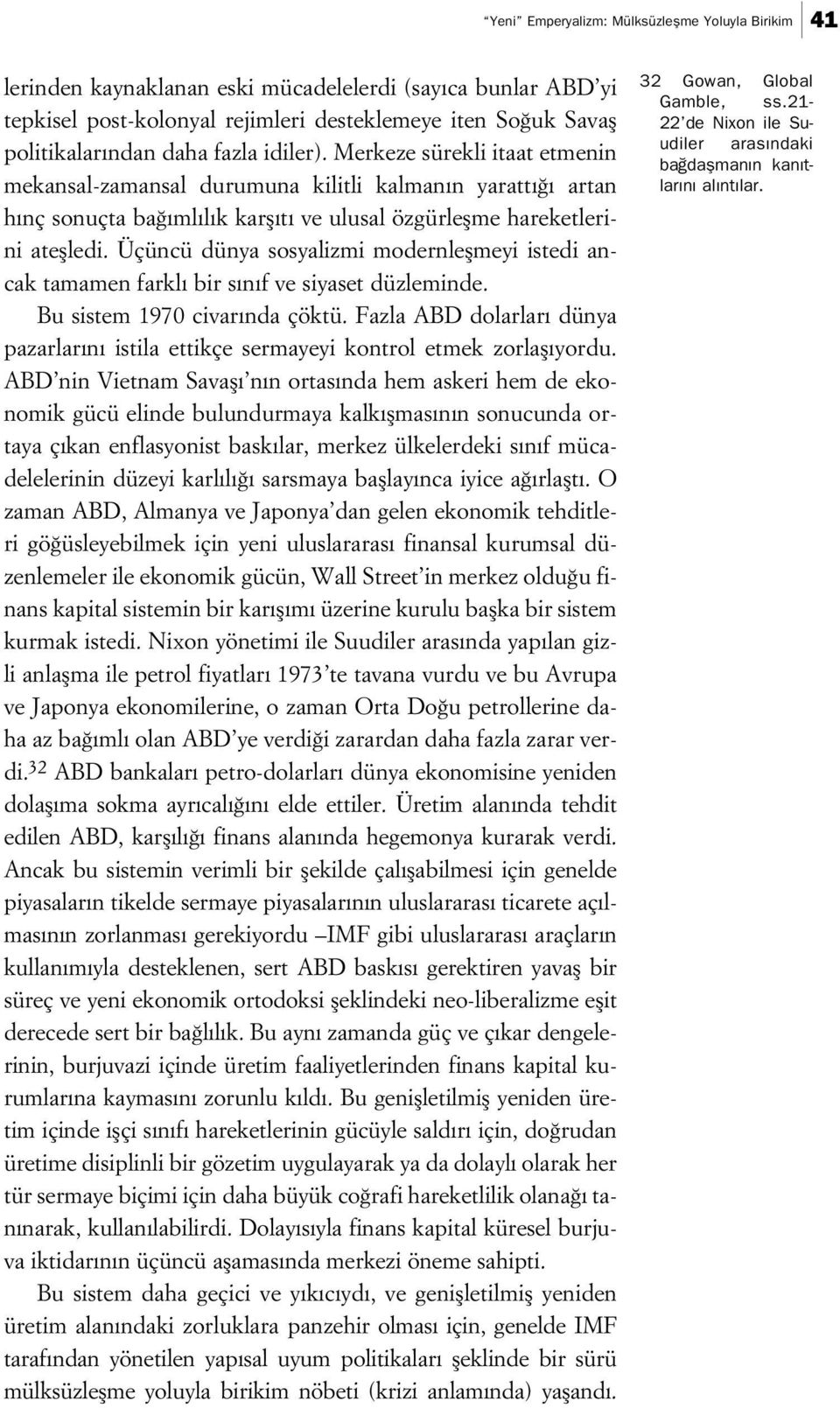 Üçüncü dünya sosyalizmi modernleflmeyi istedi ancak tamamen farkl bir s n f ve siyaset düzleminde. Bu sistem 1970 civar nda çöktü.