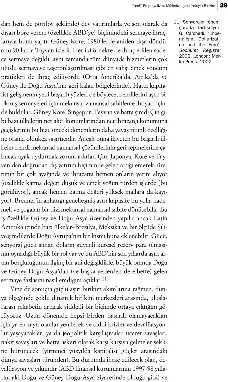 Her iki örnekte de ihraç edilen sadece sermaye de ildi, ayn zamanda tüm dünyada hizmetlerin çok uluslu sermayeye tafleronlaflt r lmas gibi en vahfli emek yönetim pratikleri de ihraç ediliyordu (Orta