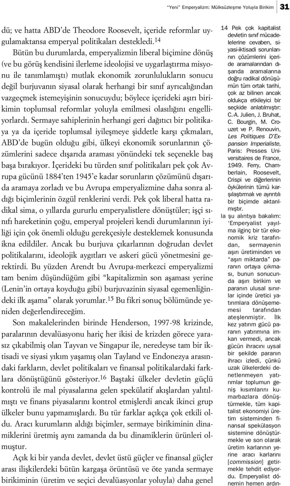 burjuvan n siyasal olarak herhangi bir s n f ayr cal ndan vazgeçmek istemeyiflinin sonucuydu; böylece içerideki afl r birikimin toplumsal reformlar yoluyla emilmesi olas l n engelliyorlard.