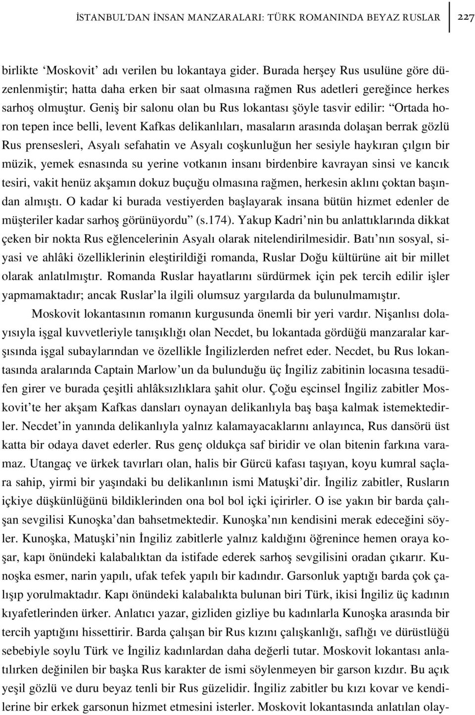 Genifl bir salonu olan bu Rus lokantas flöyle tasvir edilir: Ortada horon tepen ince belli, levent Kafkas delikanl lar, masalar n aras nda dolaflan berrak gözlü Rus prensesleri, Asyal sefahatin ve