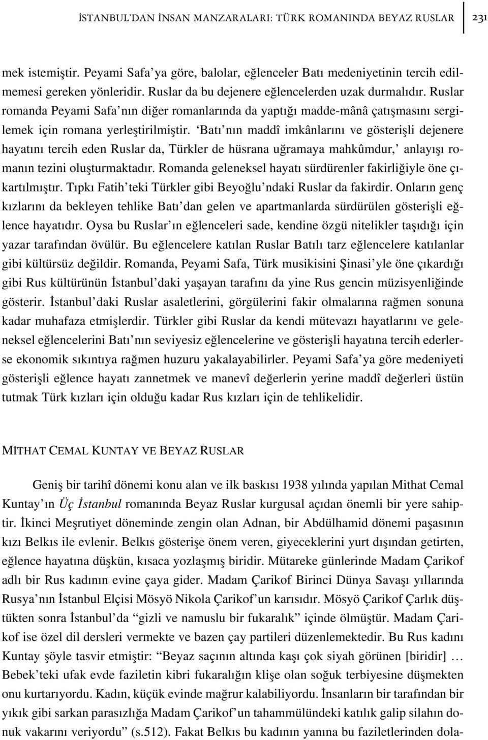 Bat n n maddî imkânlar n ve gösteriflli dejenere hayat n tercih eden Ruslar da, Türkler de hüsrana u ramaya mahkûmdur, anlay fl roman n tezini oluflturmaktad r.