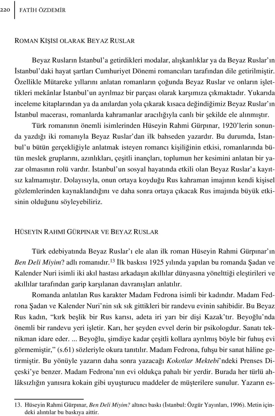 Yukar da inceleme kitaplar ndan ya da an lardan yola ç karak k saca de indi imiz Beyaz Ruslar n stanbul maceras, romanlarda kahramanlar arac l yla canl bir flekilde ele al nm flt r.