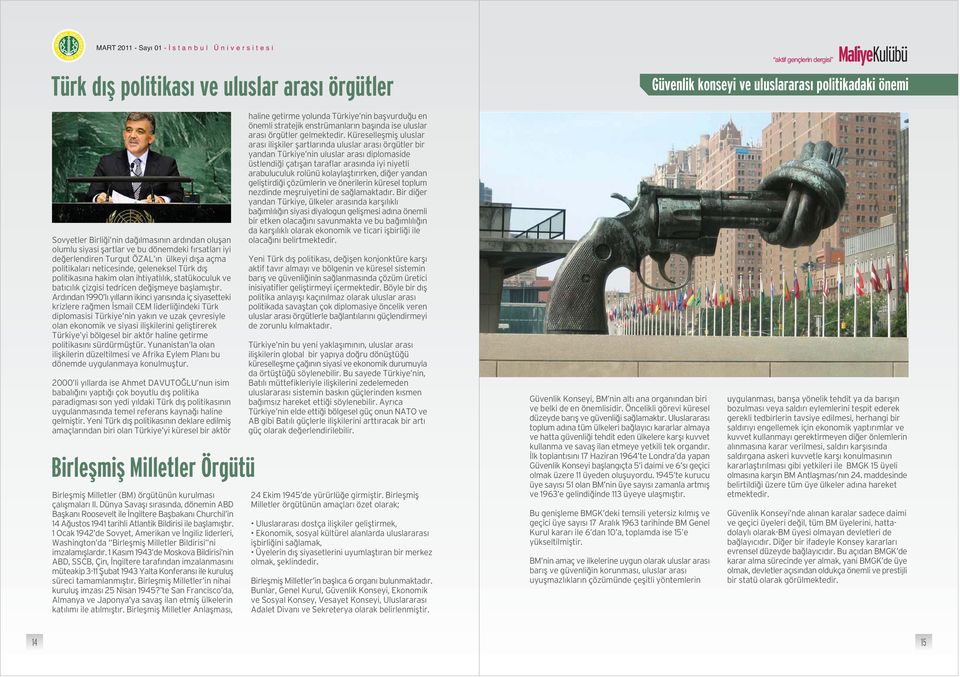 Ard ndan 1990 l y llar n ikinci yar s nda iç siyasetteki krizlere ra men smail CEM liderli indeki Türk diplomasisi Türkiye nin yak n ve uzak çevresiyle olan ekonomik ve siyasi iliflkilerini